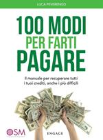 100 modi per farti pagare. Il manuale per recuperare tutti i tuoi crediti, anche i più difficili