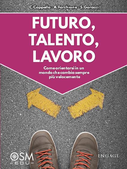 Futuro, talento, lavoro. Come orientarsi in un mondo che cambia sempre più velocemente - Carlo Cappello,Antonio Farchione,Sandra Goracci - copertina