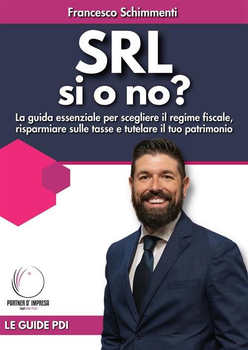 SRL sì o no? La guida essenziale per scegliere il regime fiscale, risparmiare sulle tasse e tutelare il tuo patrimonio - Francesco Schimmenti - ebook