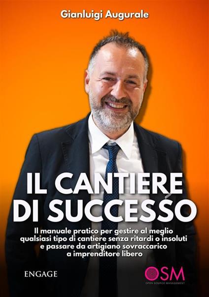 Il cantiere di successo. Il manuale pratico per gestire al meglio qualsiasi tipo di cantiere senza ritardi o insoluti e passare da artigiano sovraccarico a imprenditore libero - Gianluigi Augurale - ebook