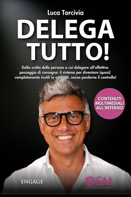 Delega tutto. Dalla scelta delle persone a cui delegare all'effettivo passaggio di consegne: il sistema per diventare (quasi) completamente inutili in azienda, senza perderne il controllo! - Luca Torcivia - ebook