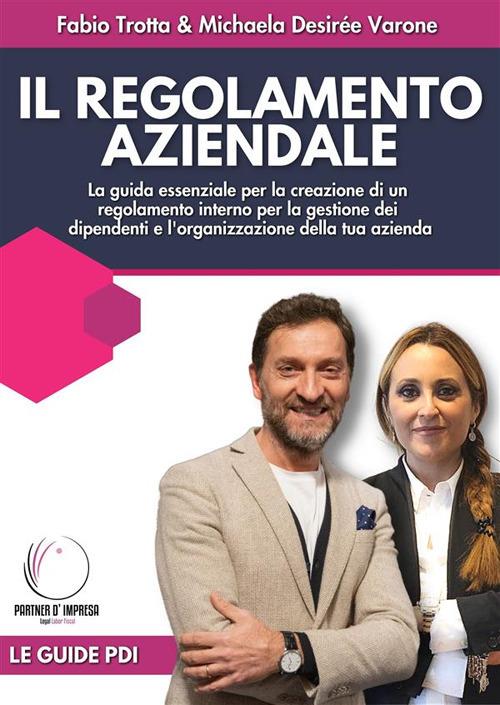 Il regolamento aziendale. La guida essenziale per la creazione di un regolamento interno per la gestione dei dipendenti e l'organizzazione della tua azienda - Varone Michaela Desirée,Fabio Trotta - ebook