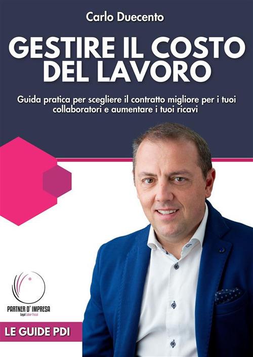 Gestire il costo del lavoro. Guida pratica per individuare il contratto migliore per i tuoi collaboratori e ridurre le spese - Carlo Duecento - ebook