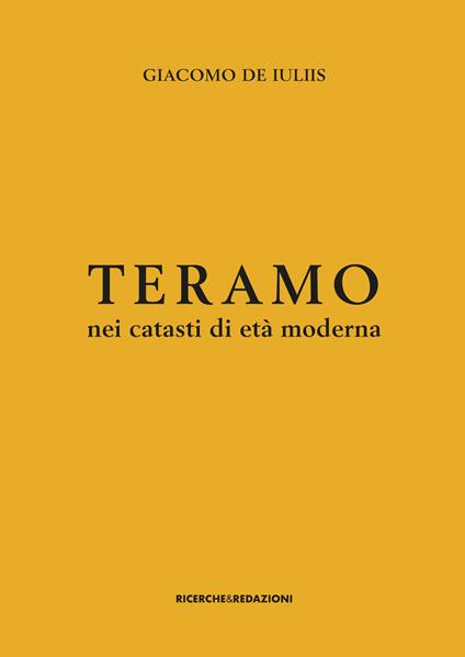 Teramo nei catasti di età moderna. Insediamento rurale, assetto fondiario e gruppi sociali tra XVII e XVIII secolo - Giacomo De Iuliis - copertina