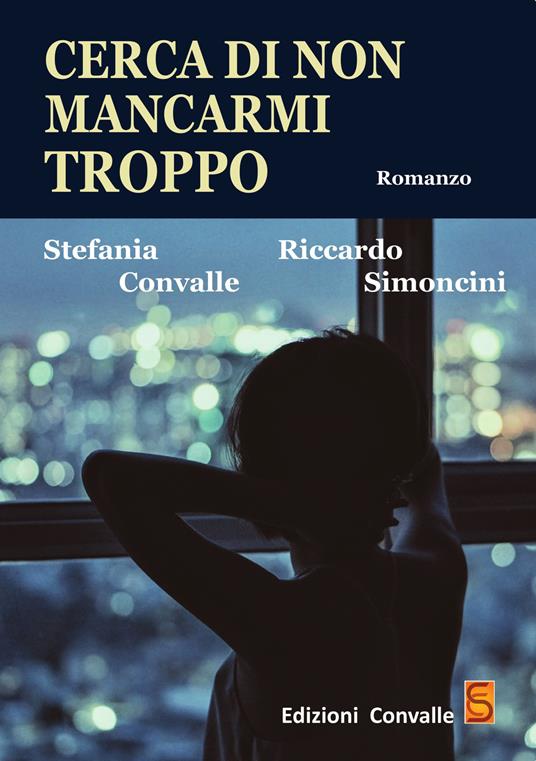 Cerca di non mancarmi troppo - Stefania Convalle,Riccardo Simoncini - copertina