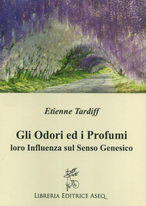 Gli odori e i profumi. Loro influenza sul senso genesico - Etienne Tardiff - copertina