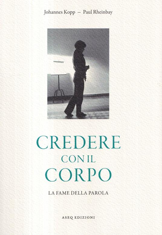 Credere con il corpo. La fame della parola - Johannes Kopp,Paul Rheinbay - copertina