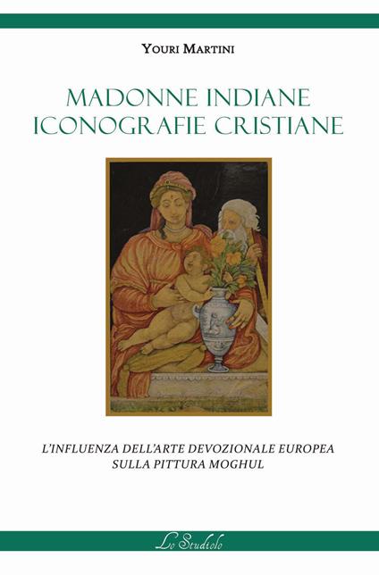 Madonne indiane, iconografie cristiane. L'influenza dell'arte devozionale europea sulla pittura moghul. Ediz. illustrata - Youri Martini - copertina