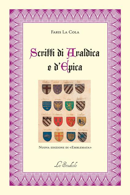 Scritti di araldica e d'epica. nuova edizione di «Emblemata"» - Faris La Cola - copertina