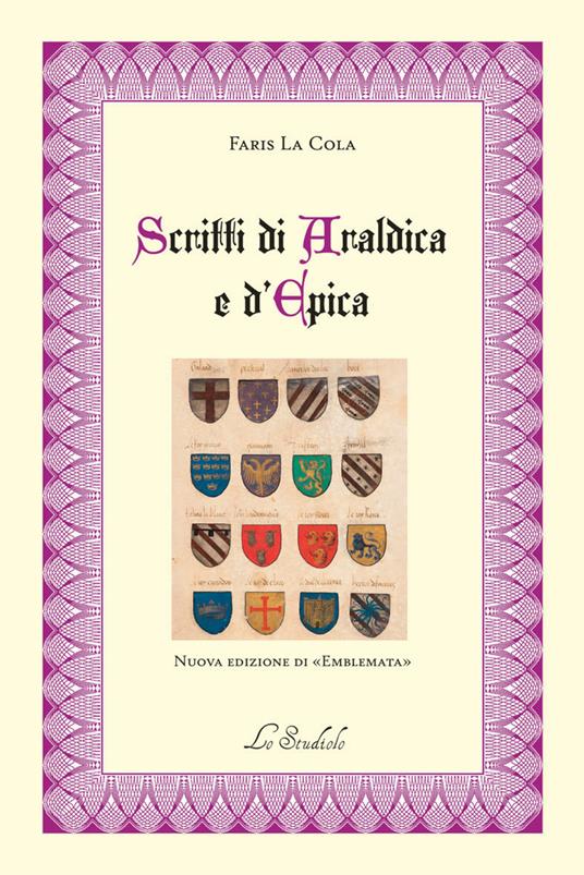 Scritti di araldica e d'epica. nuova edizione di «Emblemata"» - Faris La  Cola - Libro - Lo Studiolo - Fuori collana | IBS