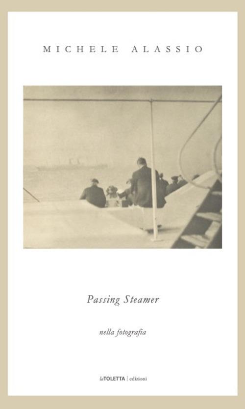 Passing steamer. Nella fotografia. Ediz. illustrata - Michele Alassio - copertina