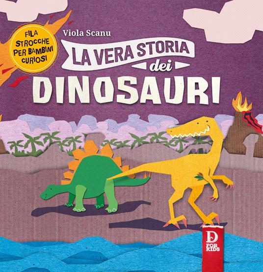 La vera storia dei dinosauri - Viola Scanu - Libro - D For Kids