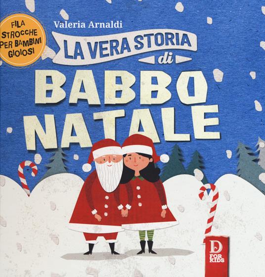 La vera storia di Babbo Natale. Filastrocche per bambini gioiosi. Ediz. a colori - Valeria Arnaldi - copertina