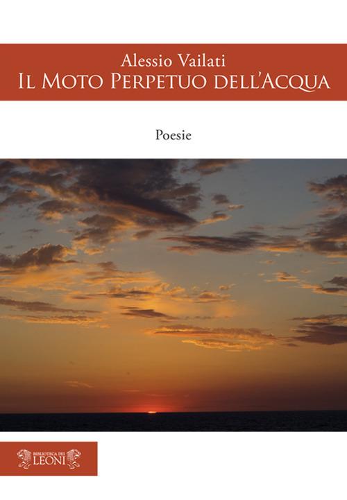 Il moto perpetuo dell'acqua - Alessio Vailati - Libro - Biblioteca dei  Leoni - Poesia | IBS