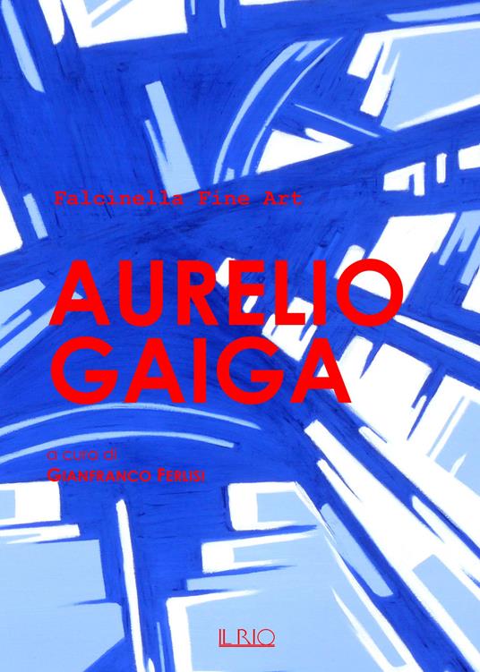 Aurelio Gaiga. Catalogo della mostra (Mantova, 24 giugno 2017). Ediz. illustrata - copertina