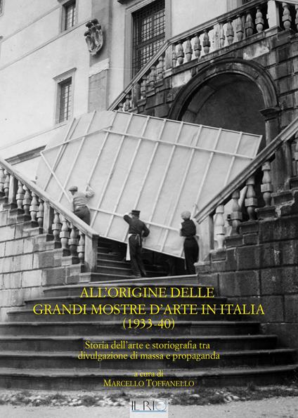 All'origine delle grandi mostre in Italia (1933-1940). Storia dell'arte e storiografia tra divulgazione di massa e propaganda - Marcello Toffanello - copertina