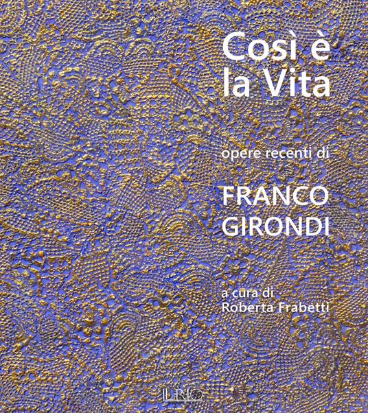 Così è la vita. Opere recenti di Franco Girondi. Catalogo della mostra (Bologna, 24 novembre-2 dicembre 2018). Ediz. illustrata - copertina
