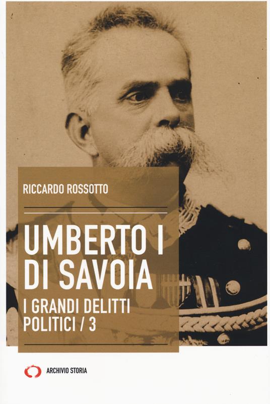 Umberto I di Savoia. I grandi delitti politici. Vol. 3 - Riccardo Rossotto - copertina