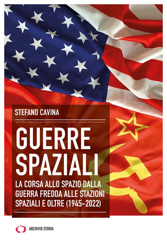 Guerre spaziali. La corsa allo spazio dalla Guerra fredda alle stazioni spaziali e oltre (1945-2022) - Stefano Cavina - copertina