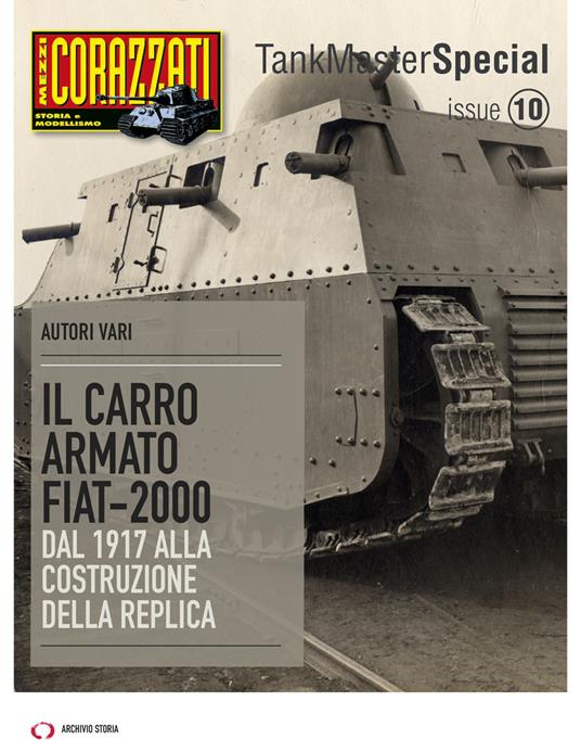 Il carro armato Fiat-2000. Dal 1917 alla costruzione della replica. Tank  master special. Vol. 10 - Libro - Archivio Storia - Mezzi corazzati. Storia  & modellismo | IBS