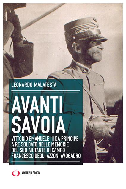 Avanti Savoia. Vittorio Emanuele III da principe a re soldato nelle memorie del suo aiutante di campo Francesco degli Azzoni Avogadro - Leonardo Malatesta - copertina