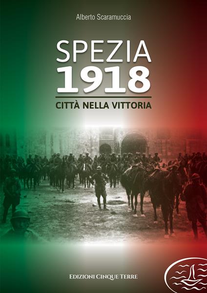 Spezia 1918. Città nella vittoria - Alberto Scaramuccia - copertina