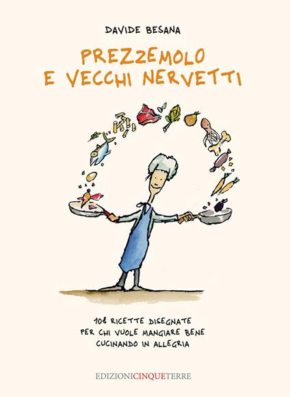 Prezzemolo e vecchi nervetti. 108 ricette disegnate per chi vuole mangiare bene cucinando in allegria. Ediz. illustrata - Davide Besana - copertina