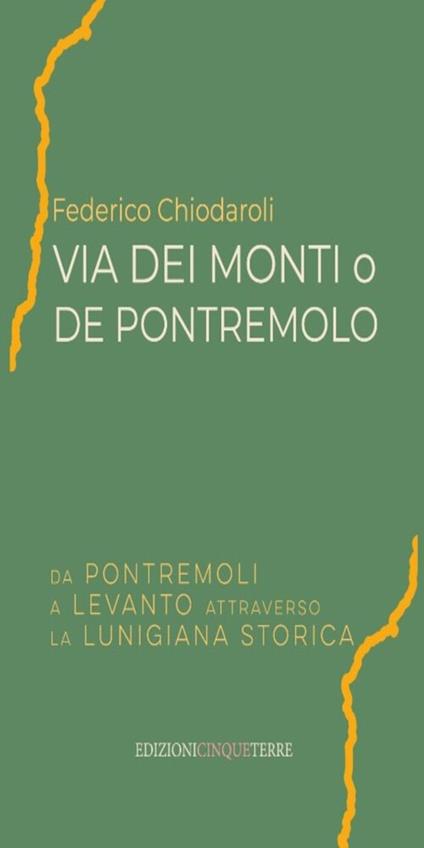 Via dei Monti o de Pontremolo. Da Pontremoli a Levanto attraverso la Lunigiana storica - Federico Chiodaroli - copertina