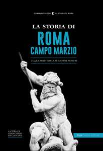 Image of La storia di Campo Marzio. Dalla preistoria ai giorni nostri