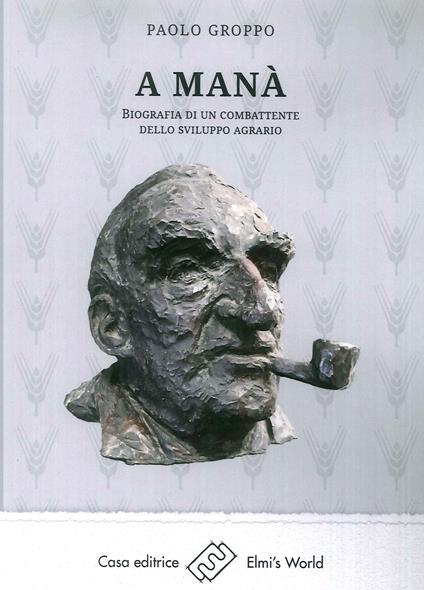 A Manà. Biografia di un combattente dello sviluppo agraria - Paolo Groppo - copertina
