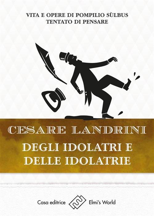 Degli idolatri e delle idolatrie. Vita e opere di Pompilio Sùlbus. Tentato di pensare - Cesare Landrini - ebook