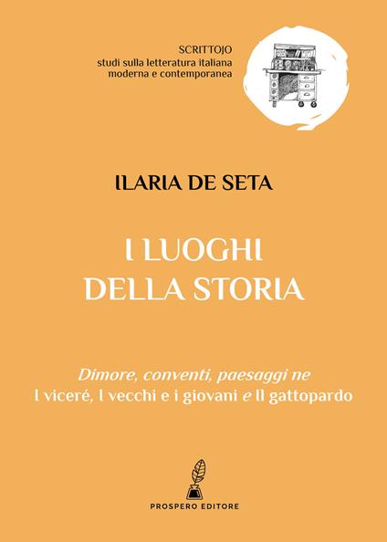 I luoghi della storia. Dimore, conventi, paesaggi ne «I viceré», «I vecchi e i giovani» e «Il gattopardo» - Ilaria De Seta - copertina