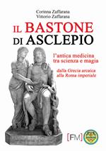 Il bastone di Asclepio. L'antica medicina tra scienza e magia dalla Grecia arcaica alla Roma imperiale. Ediz. illustrata