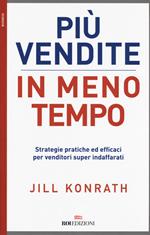 Più vendite in meno tempo. Strategie pratiche ed efficaci per venditori super indaffarati