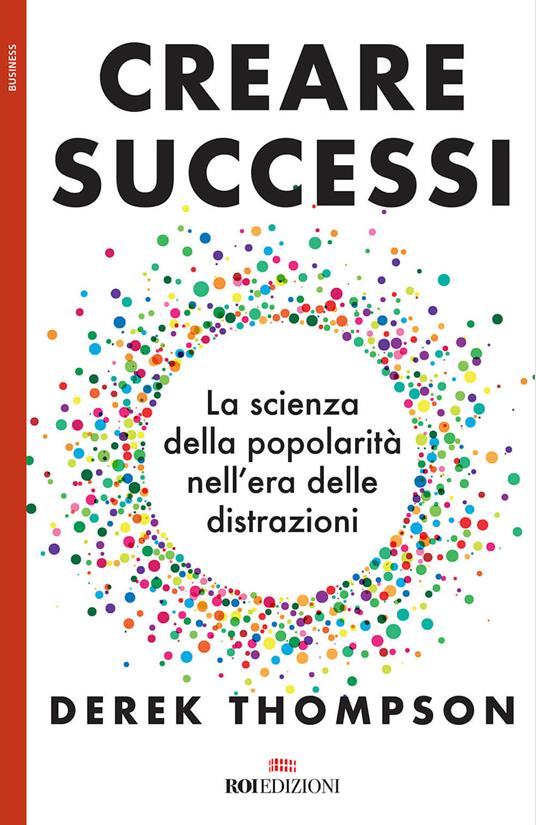 Creare successi. La scienza della popolarità nell'era delle distrazioni - Derek Thompson - copertina