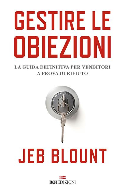 Gestire le obiezioni. La guida definitiva per venditori a prova di rifiuto - Jeb Blount - copertina