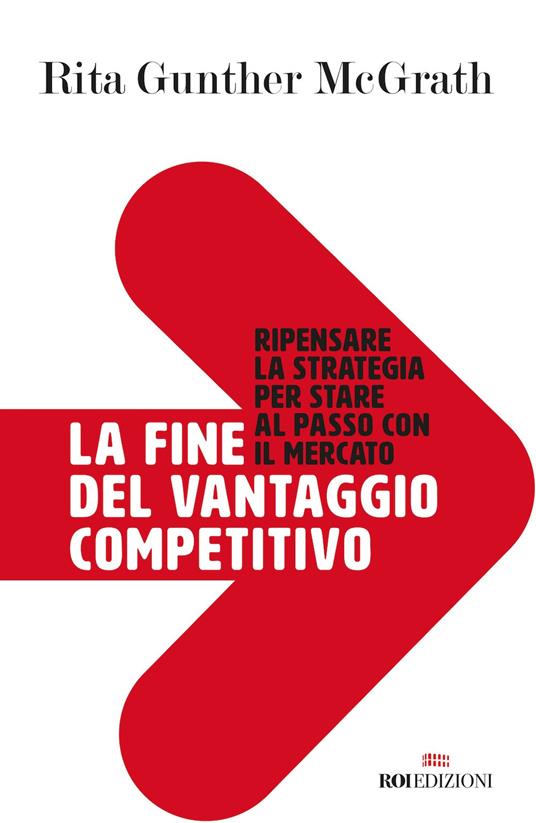 La fine del vantaggio competitivo. Ripensare la strategia per stare al passo con il mercato - Rita Gunther McGrath - copertina