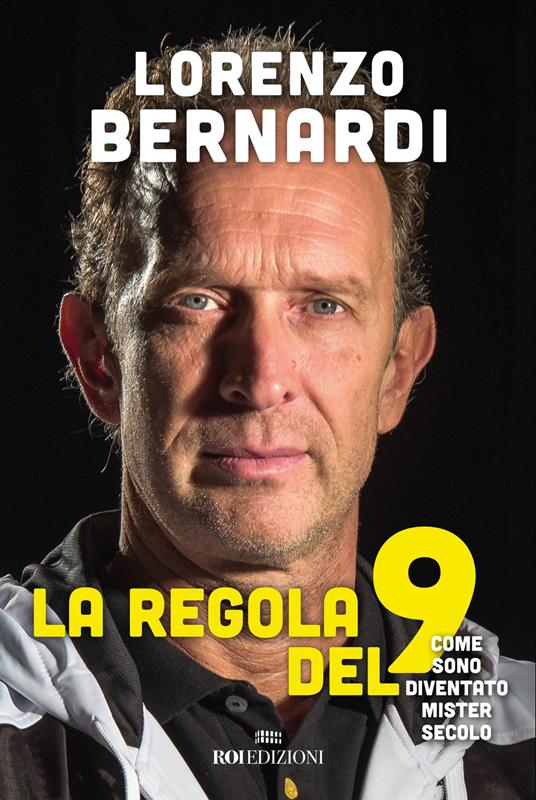 La regola del 9. Come sono diventato Mister Secolo - Lorenzo Bernardi - copertina