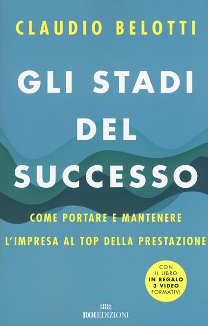 Gli stadi del successo. Come portare e mantenere l'impresa al top della prestazione. Con 3 Video - Claudio Belotti - copertina