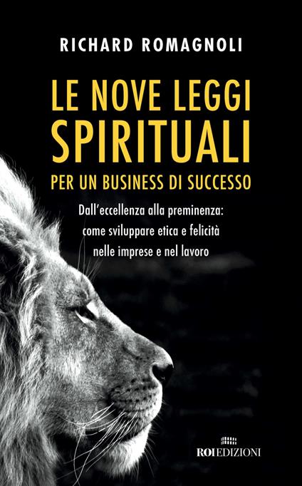 Le nove leggi spirituali per un business di successo. Dall'eccellenza alla preminenza: come sviluppare etica e felicità nelle imprese e nel lavoro - Richard Romagnoli - copertina