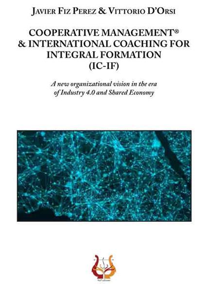 Cooperative management & international coaching for integral formation (IC-IF). A new organizational vision in the era of industry 4.0 and shared economy - Javier Fiz Perez,Vittorio D'Orsi - copertina