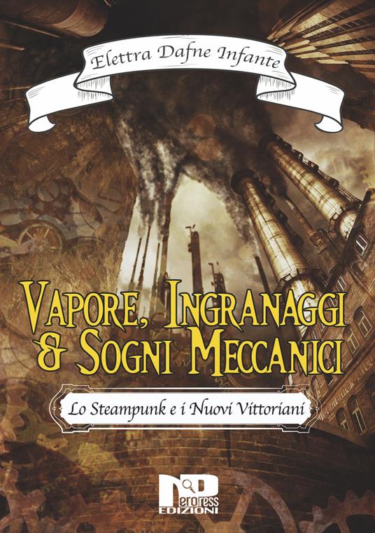 Vapore, ingranaggi e sogni meccanici. Lo steampunk e i nuovi vittoriani - Elettra Dafne Infante - copertina