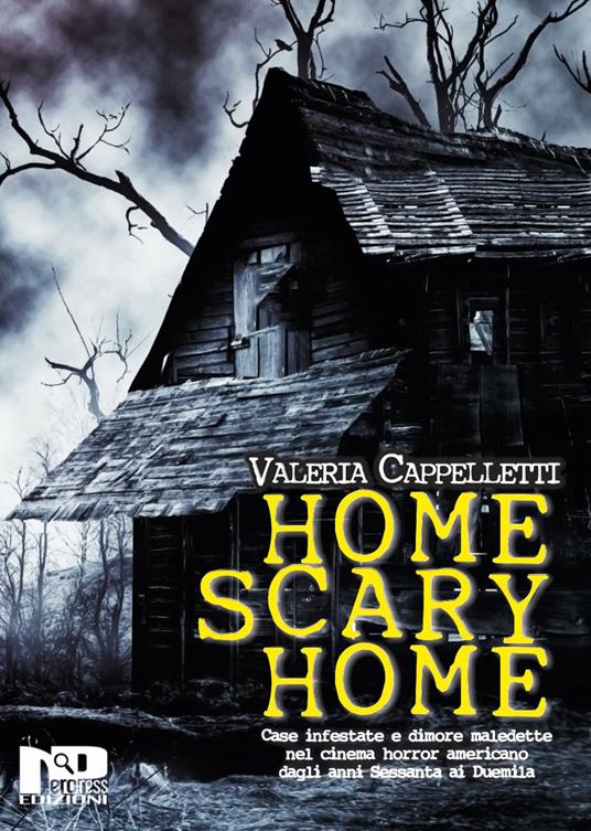 Home scary home. Case infestate e dimore maledette nel cinema horror americano dagli anni Sessanta ai Duemila - Valeria Cappelletti - copertina