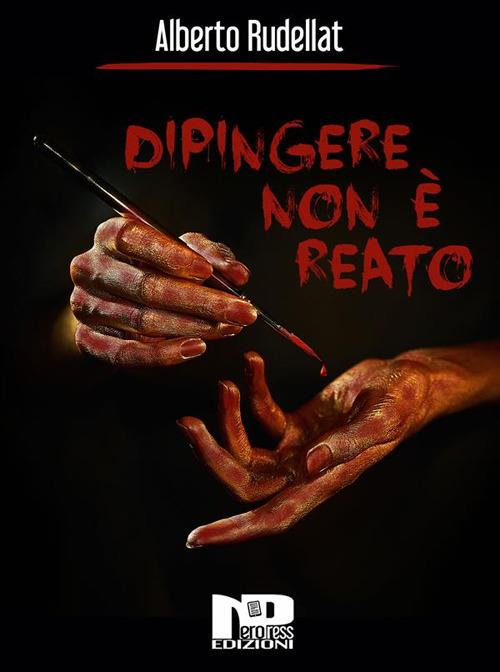 Dipingere non è reato - Alberto Rudellat - ebook