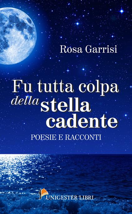 Fu tutta colpa della stella cadente - Rosa Garrisi - Libro - Unigester -  Poeti italiani contemporanei