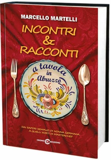 Incontri e racconti. A tavola in Abruzzo - Marcello Martelli - copertina