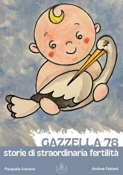 Gazzella 78. Storie di straordinaria fertilità - Pasquale Scarano,Andrea Fabiani - copertina