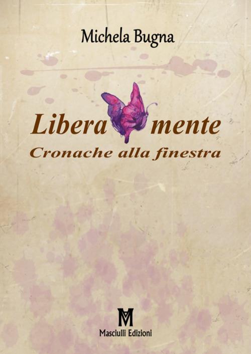 Liberamente. Cronache alla finestra - Michela Bugna - copertina