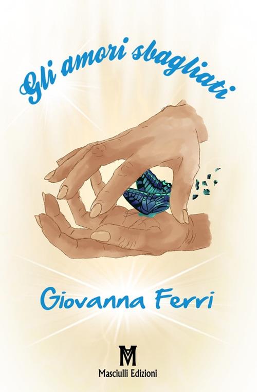 Gli amori sbagliati - Giovanna Ferri - Libro - Masciulli Edizioni 