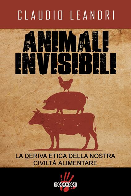 Animali invisibili. La deriva etica della nostra civiltà alimentare - Claudio Leandri - copertina